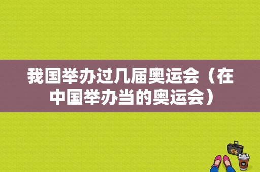 我国举办过几届奥运会（在中国举办当的奥运会）