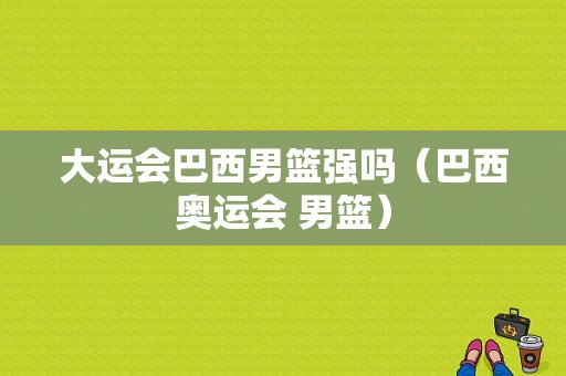 大运会巴西男篮强吗（巴西奥运会 男篮）