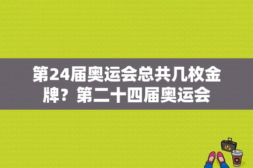 第24届奥运会总共几枚金牌？第二十四届奥运会