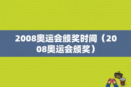 2008奥运会颁奖时间（2008奥运会颁奖）