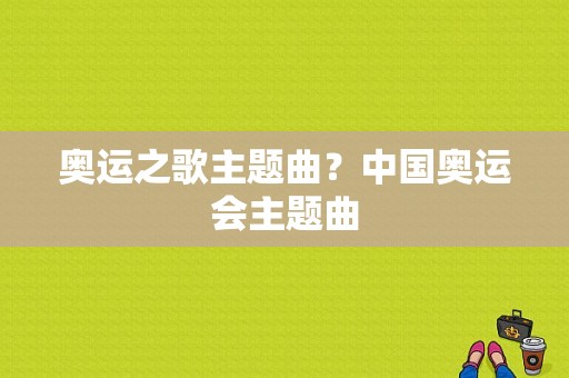 奥运之歌主题曲？中国奥运会主题曲