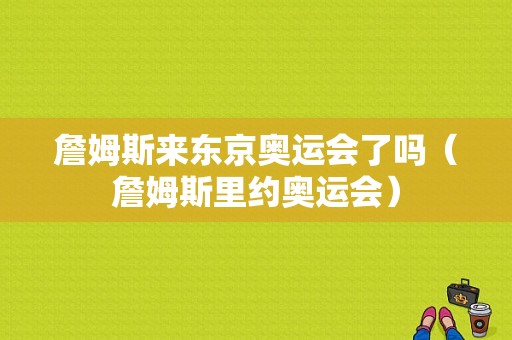 詹姆斯来东京奥运会了吗（詹姆斯里约奥运会）