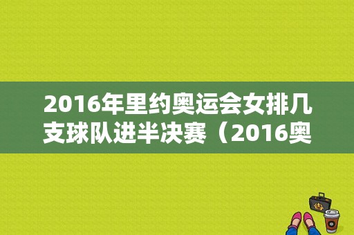 2016年里约奥运会女排几支球队进半决赛（2016奥运会半决赛）