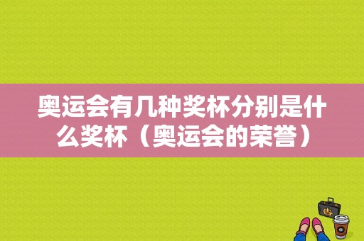 奥运会有几种奖杯分别是什么奖杯（奥运会的荣誉）