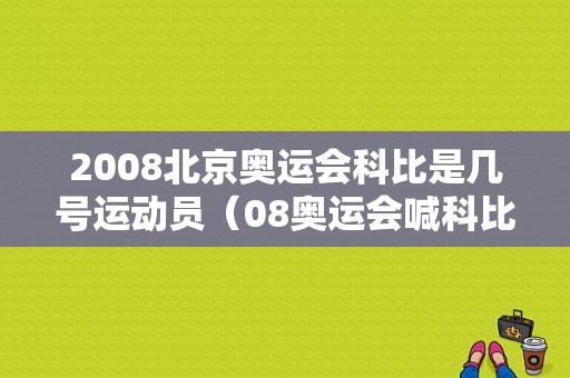 2008北京奥运会科比是几号运动员（08奥运会喊科比）