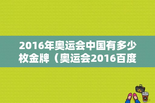 2016年奥运会中国有多少枚金牌（奥运会2016百度云）