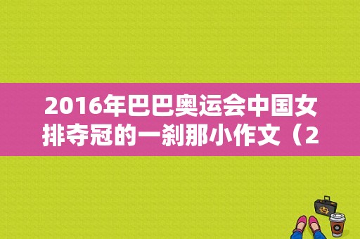 2016年巴巴奥运会中国女排夺冠的一刹那小作文（2016里约奥运会作文）