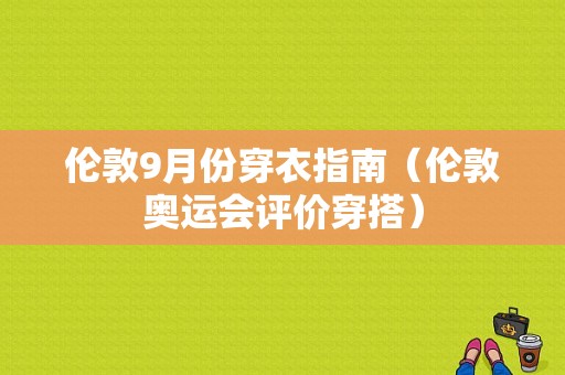 伦敦9月份穿衣指南（伦敦奥运会评价穿搭）