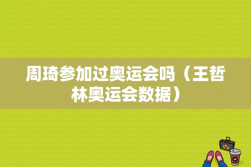 周琦参加过奥运会吗（王哲林奥运会数据）