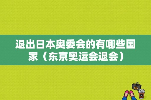 退出日本奥委会的有哪些国家（东京奥运会退会）