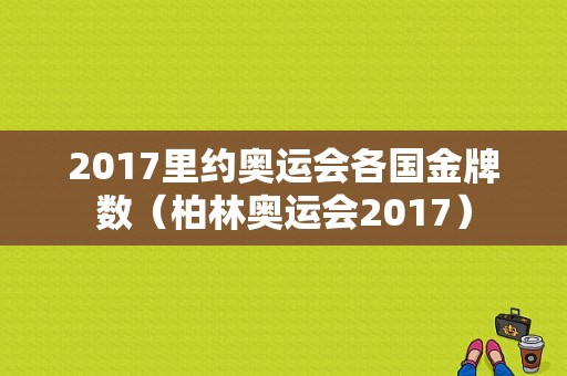 2017里约奥运会各国金牌数（柏林奥运会2017）