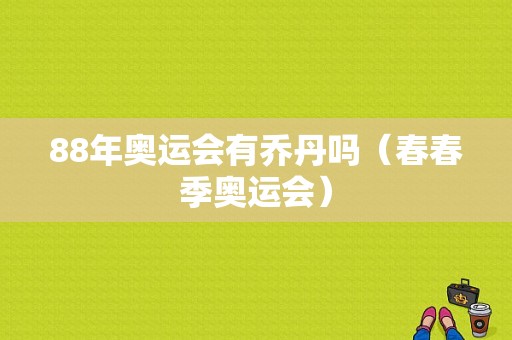 88年奥运会有乔丹吗（春春季奥运会）