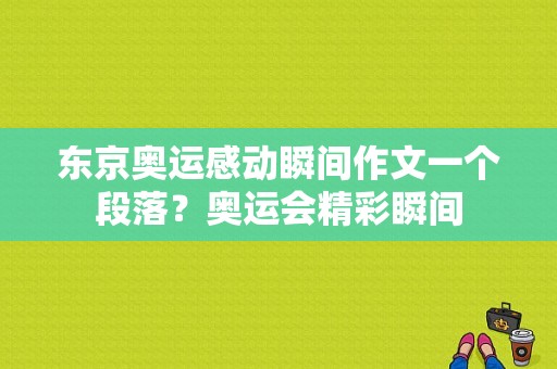 东京奥运感动瞬间作文一个段落？奥运会精彩瞬间