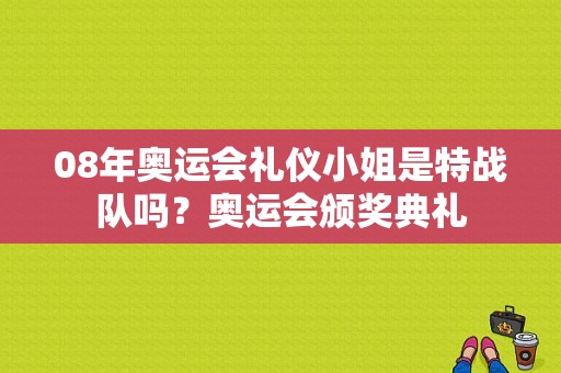 08年奥运会礼仪小姐是特战队吗？奥运会颁奖典礼