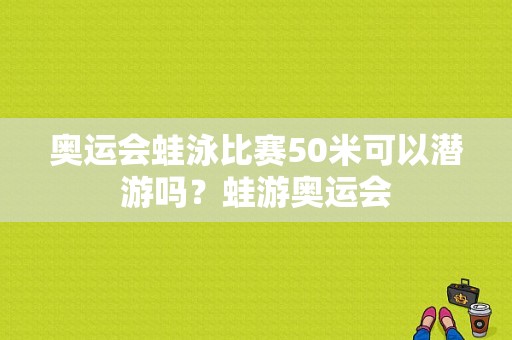 奥运会蛙泳比赛50米可以潜游吗？蛙游奥运会