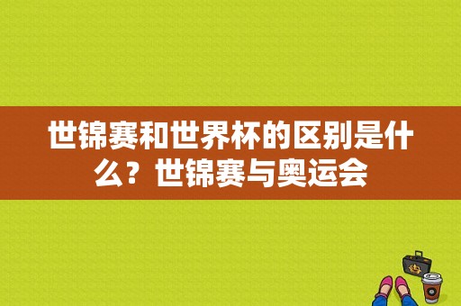 世锦赛和世界杯的区别是什么？世锦赛与奥运会