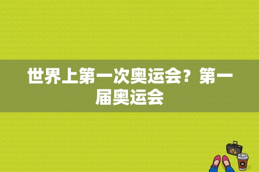 世界上第一次奥运会？第一届奥运会