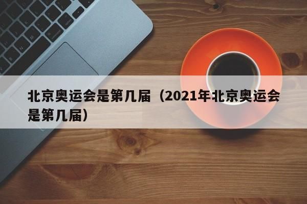 2021年是第几次奥运会？现在是第几届奥运会