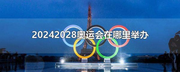 下届奥运会2028年哪个国家举办？下界奥运会