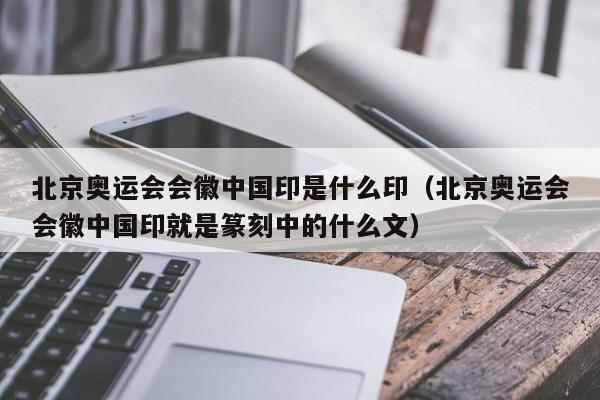 篆刻分为阴文印和阳文印，北京奥运会徽“中国印”是：A、阴文印，B、，阳文印？北京奥运会的中国印