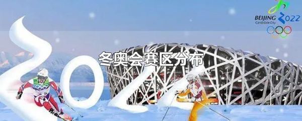 2022年冬季奥运会有几个赛区？奥运会赛区