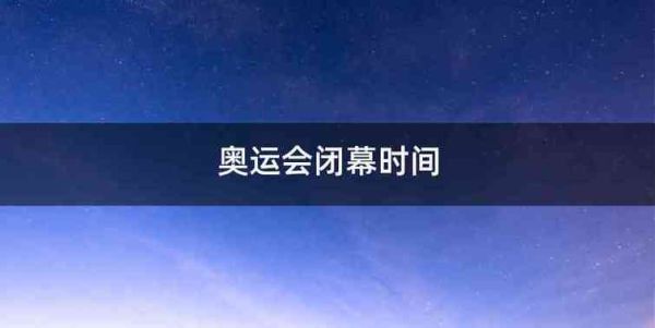 奥运会2021开幕和闭幕时间（奥运会开闭幕）